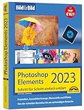 Photoshop Elements 2023 Bild für Bild erklärt: leicht verständlich und komplett in Farbe! Für...