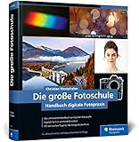 Die große Fotoschule: Das Handbuch zur digitalen Fotografie...