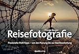 Reisefotografie: Praxisnahe Profi-Tipps – von der Planung...