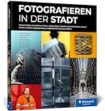 Fotografieren in der Stadt: das Workshop-Buch. Architektur, Street, urbane Natur. Straßenmotive...