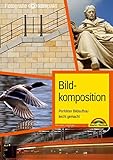 Bildkomposition - Perfekter Bildaufbau leicht gemacht - lernen Sie kreativ fotografieren