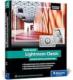 Lightroom Classic: das Workshop-Buch für Einsteiger und Fortgeschrittene. Schritt für Schritt zu...